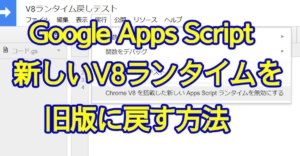 Google Apps Script(GAS)の2020年2月に対応したV8ランタイムから旧バージョンに戻す方法を解説