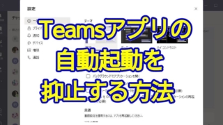 OS起動時にTeamsアプリが自動起動されるのを抑止・無効化する方法