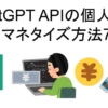 ChatGPTのAPIの個人開発でマネタイズする方法7選！販売/課金/受託/広告/スキルシェア/書籍