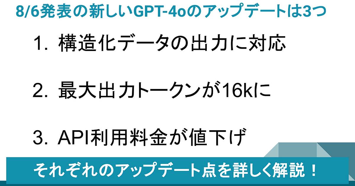 2024年8月6日に発表された新しいGPT-4oの大きなアップデートポイントは、１．構造化データの出力に対応、２．最大出力トークンが16kに、３．API利用料が値下げの3つ